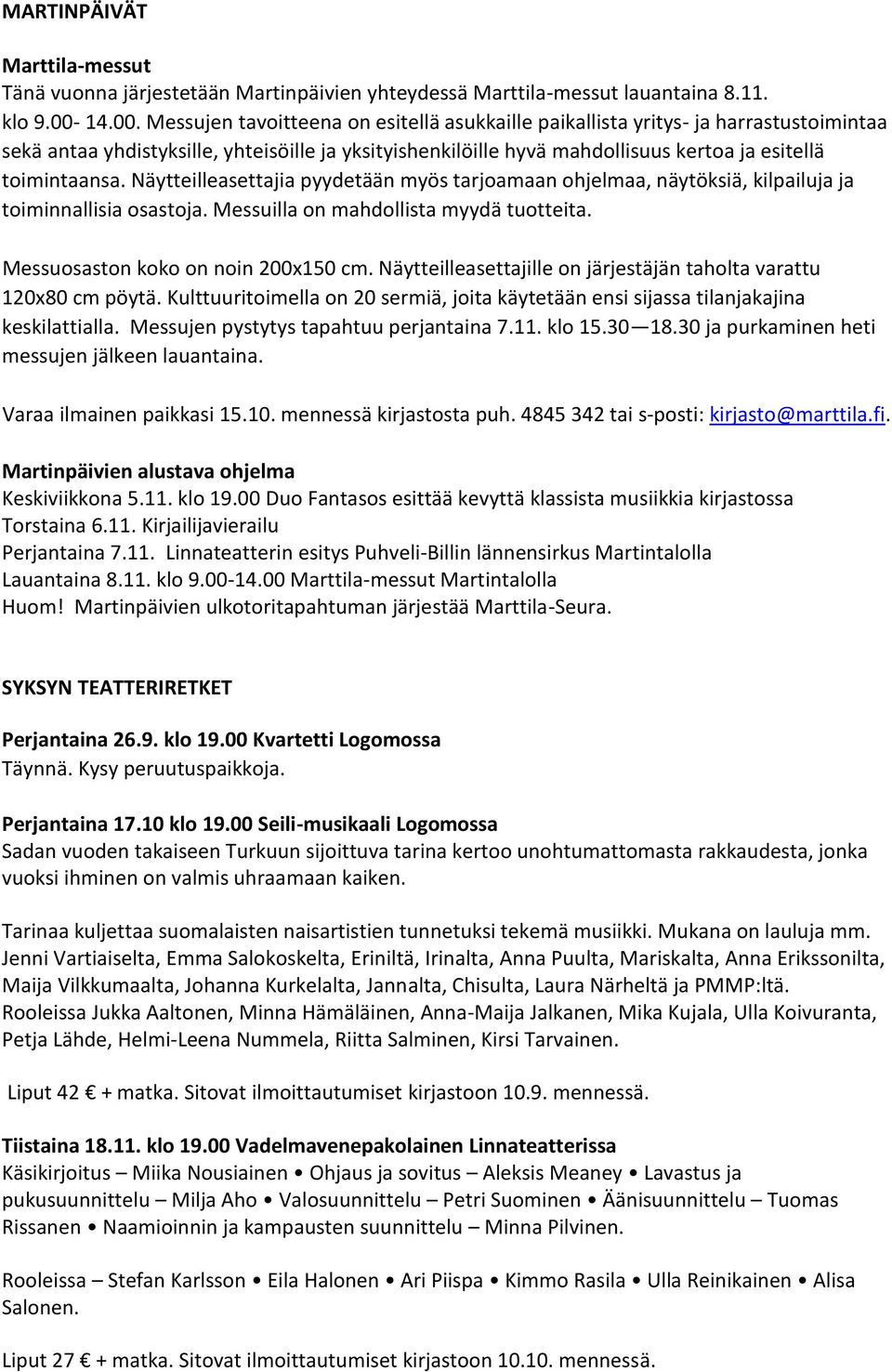 Messujen tavoitteena on esitellä asukkaille paikallista yritys- ja harrastustoimintaa sekä antaa yhdistyksille, yhteisöille ja yksityishenkilöille hyvä mahdollisuus kertoa ja esitellä toimintaansa.