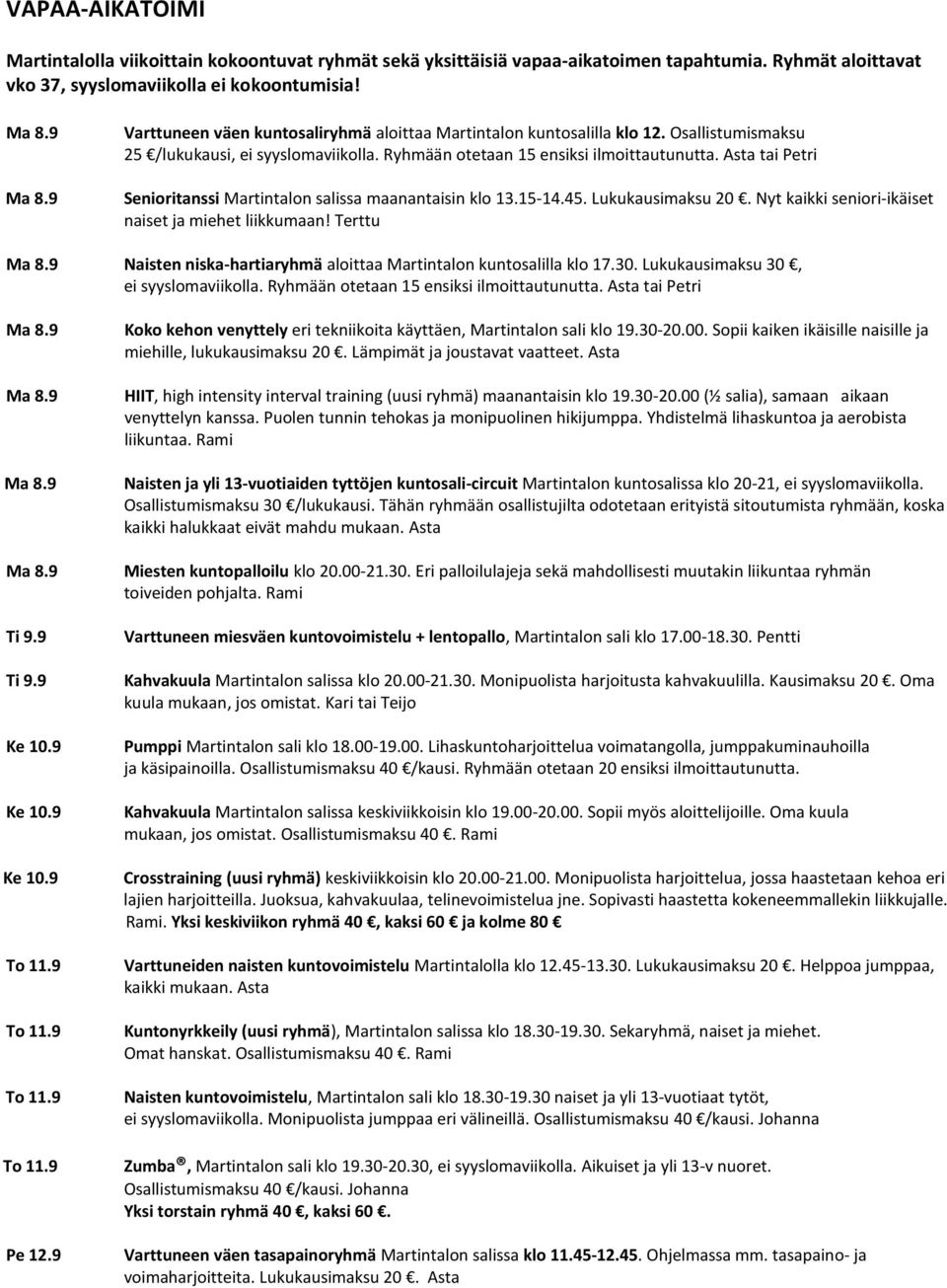 Asta tai Petri Senioritanssi Martintalon salissa maanantaisin klo 13.15-14.45. Lukukausimaksu 20. Nyt kaikki seniori-ikäiset naiset ja miehet liikkumaan! Terttu Ma 8.