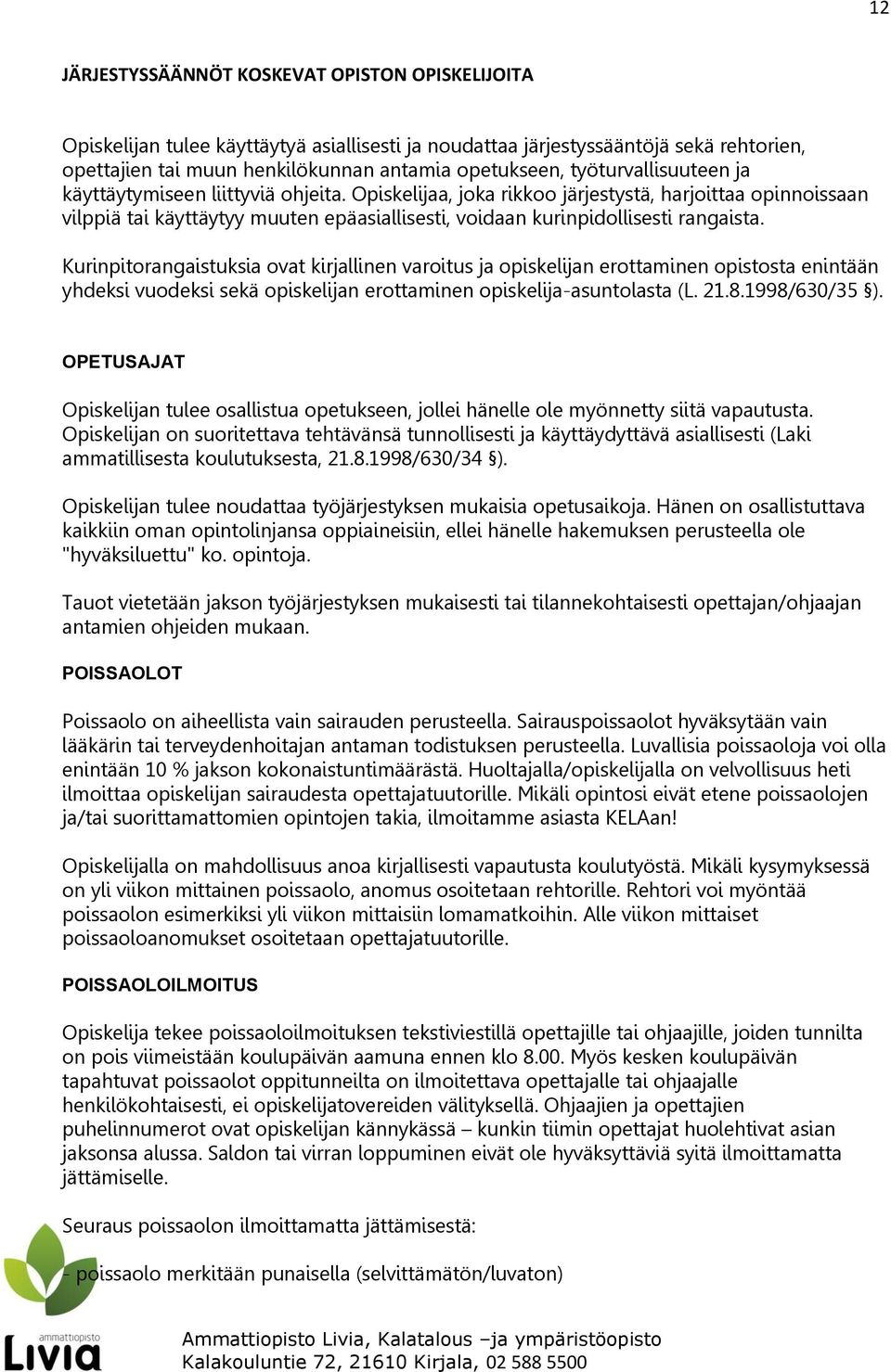 Opiskelijaa, joka rikkoo järjestystä, harjoittaa opinnoissaan vilppiä tai käyttäytyy muuten epäasiallisesti, voidaan kurinpidollisesti rangaista.