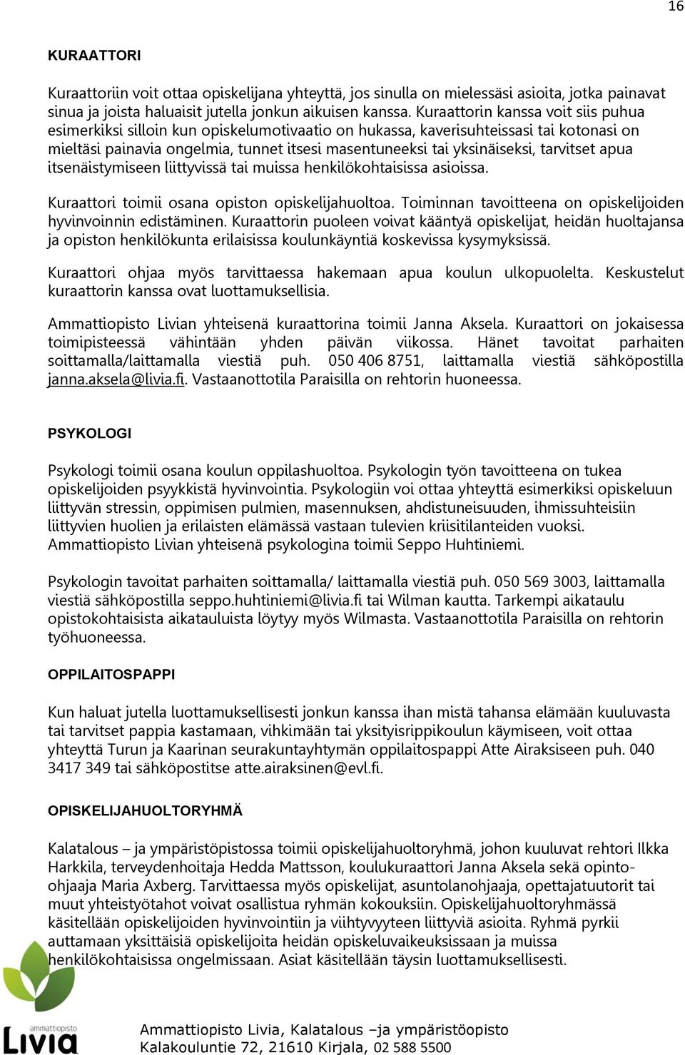 tarvitset apua itsenäistymiseen liittyvissä tai muissa henkilökohtaisissa asioissa. Kuraattori toimii osana opiston opiskelijahuoltoa. Toiminnan tavoitteena on opiskelijoiden hyvinvoinnin edistäminen.