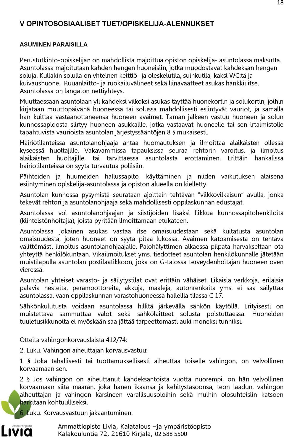 Ruuanlaitto- ja ruokailuvälineet sekä liinavaatteet asukas hankkii itse. Asuntolassa on langaton nettiyhteys.