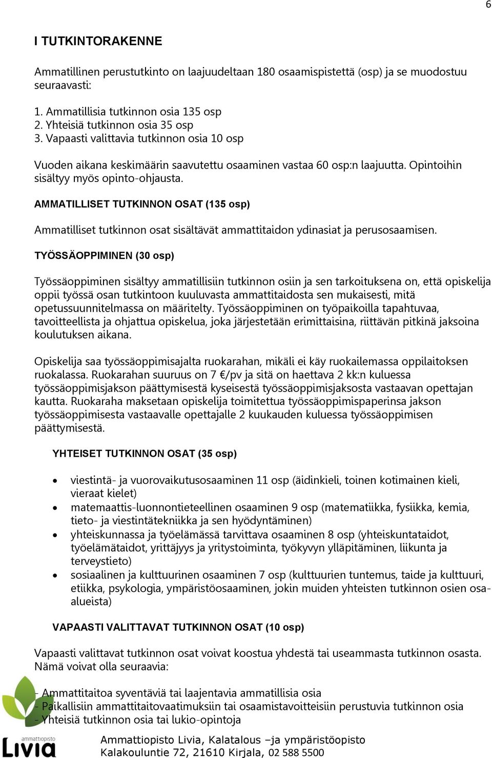 AMMATILLISET TUTKINNON OSAT (135 osp) Ammatilliset tutkinnon osat sisältävät ammattitaidon ydinasiat ja perusosaamisen.