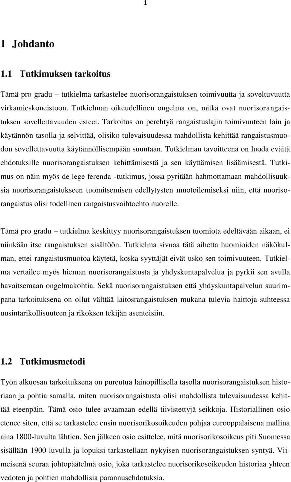 Tarkoitus on perehtyä rangaistuslajin toimivuuteen lain ja käytännön tasolla ja selvittää, olisiko tulevaisuudessa mahdollista kehittää rangaistusmuodon sovellettavuutta käytännöllisempään suuntaan.