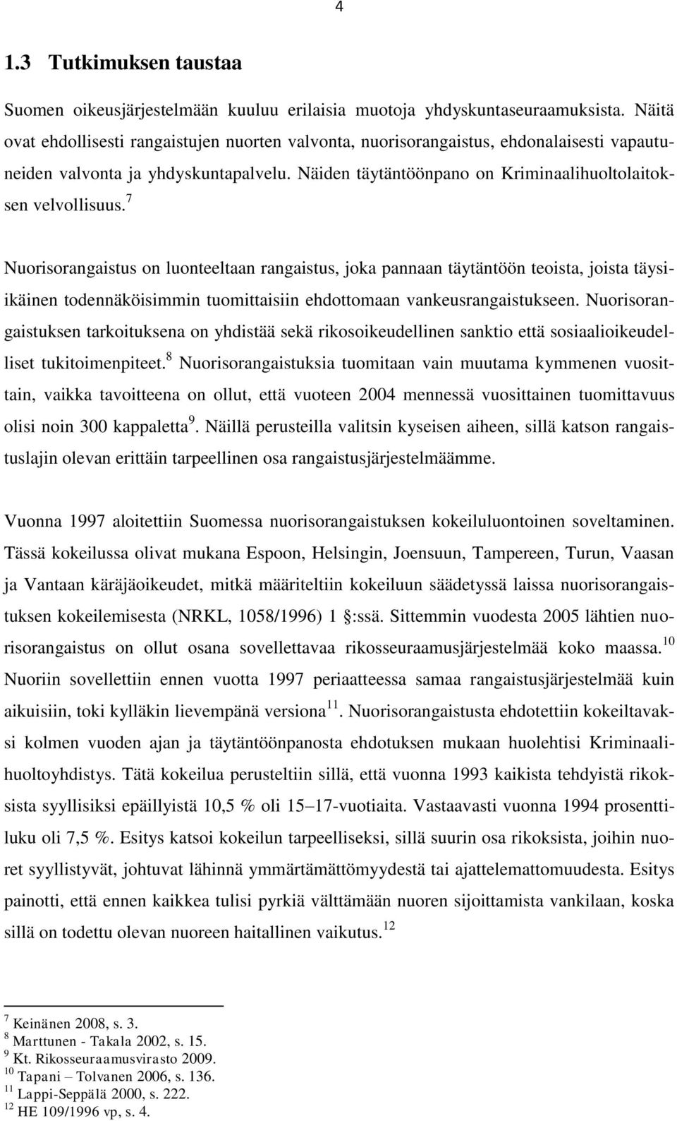 7 Nuorisorangaistus on luonteeltaan rangaistus, joka pannaan täytäntöön teoista, joista täysiikäinen todennäköisimmin tuomittaisiin ehdottomaan vankeusrangaistukseen.