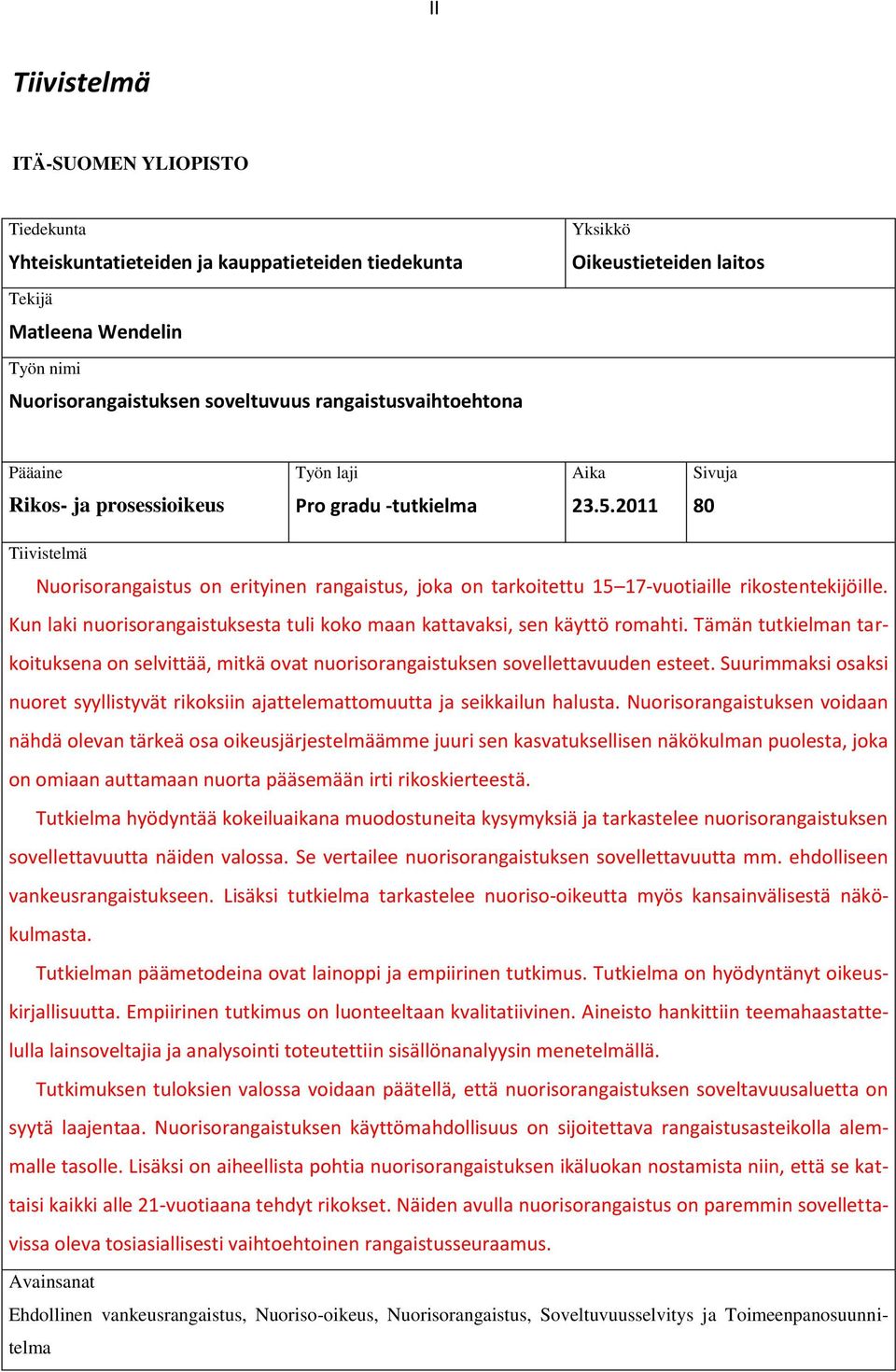 2011 80 Tiivistelmä Nuorisorangaistus on erityinen rangaistus, joka on tarkoitettu 15 17-vuotiaille rikostentekijöille. Kun laki nuorisorangaistuksesta tuli koko maan kattavaksi, sen käyttö romahti.