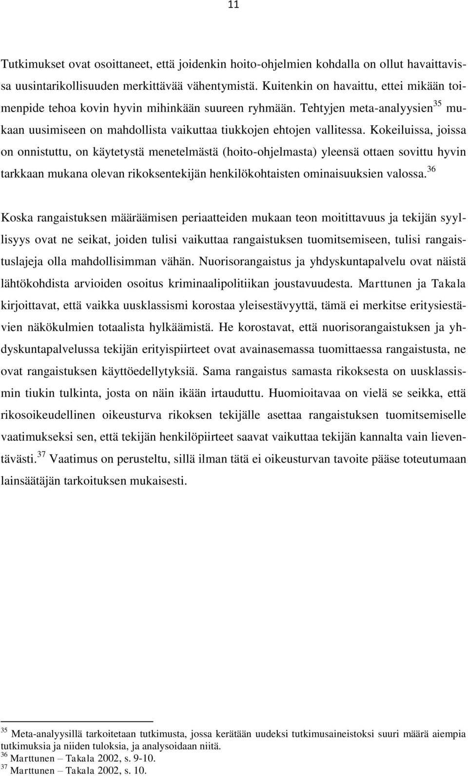 Kokeiluissa, joissa on onnistuttu, on käytetystä menetelmästä (hoito-ohjelmasta) yleensä ottaen sovittu hyvin tarkkaan mukana olevan rikoksentekijän henkilökohtaisten ominaisuuksien valossa.