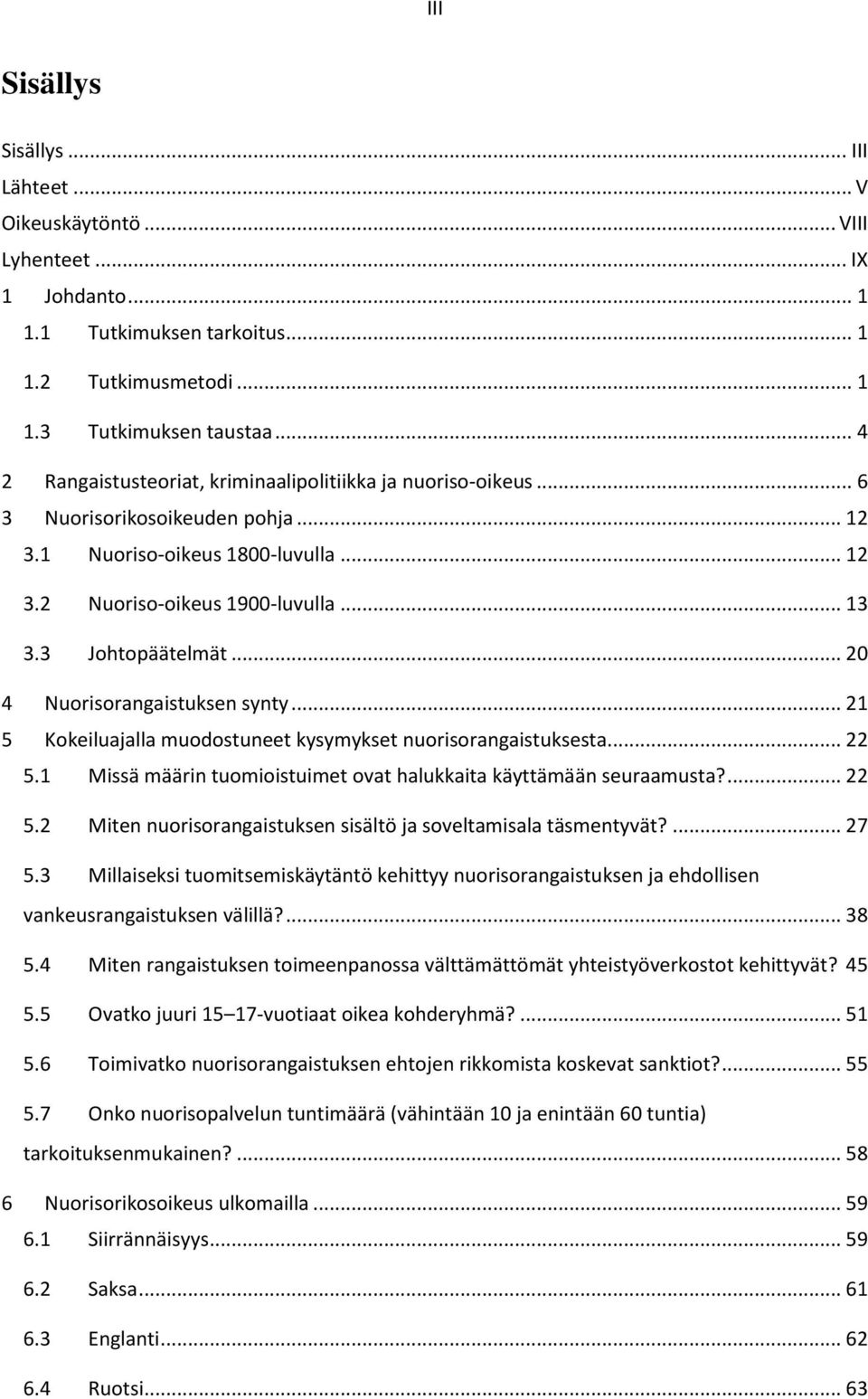 .. 20 4 Nuorisorangaistuksen synty... 21 5 Kokeiluajalla muodostuneet kysymykset nuorisorangaistuksesta... 22 5.1 Missä määrin tuomioistuimet ovat halukkaita käyttämään seuraamusta?... 22 5.2 Miten nuorisorangaistuksen sisältö ja soveltamisala täsmentyvät?