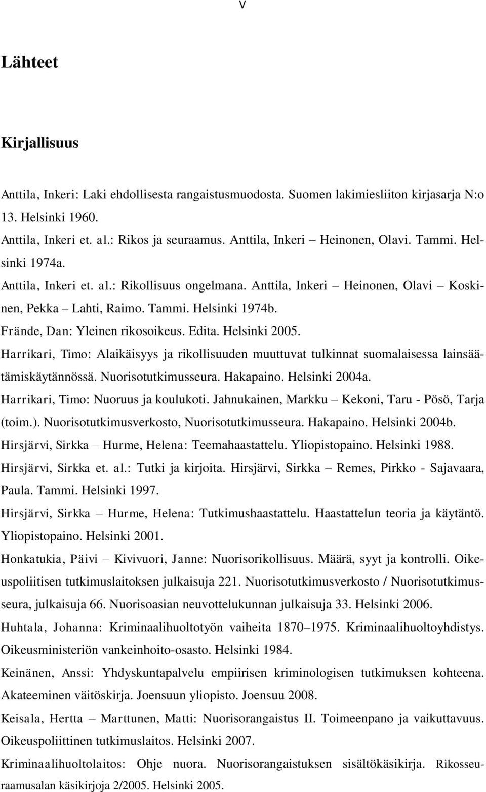 Frände, Dan: Yleinen rikosoikeus. Edita. Helsinki 2005. Harrikari, Timo: Alaikäisyys ja rikollisuuden muuttuvat tulkinnat suomalaisessa lainsäätämiskäytännössä. Nuorisotutkimusseura. Hakapaino.