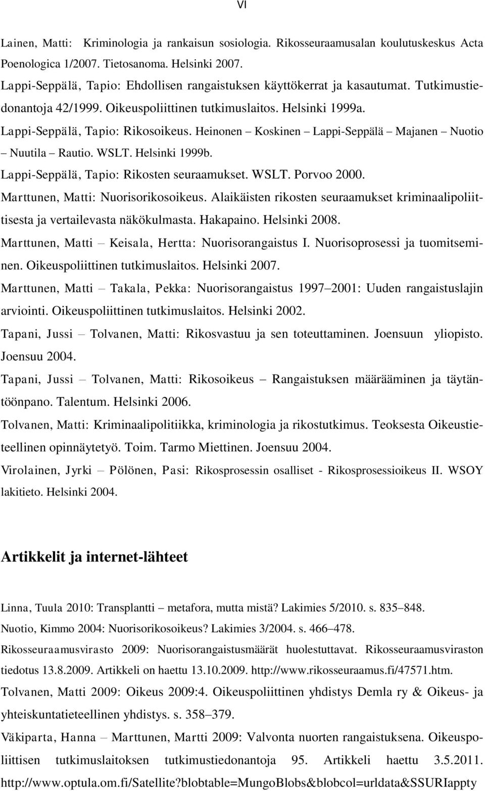 Heinonen Koskinen Lappi-Seppälä Majanen Nuotio Nuutila Rautio. WSLT. Helsinki 1999b. Lappi-Seppälä, Tapio: Rikosten seuraamukset. WSLT. Porvoo 2000. Marttunen, Matti: Nuorisorikosoikeus.