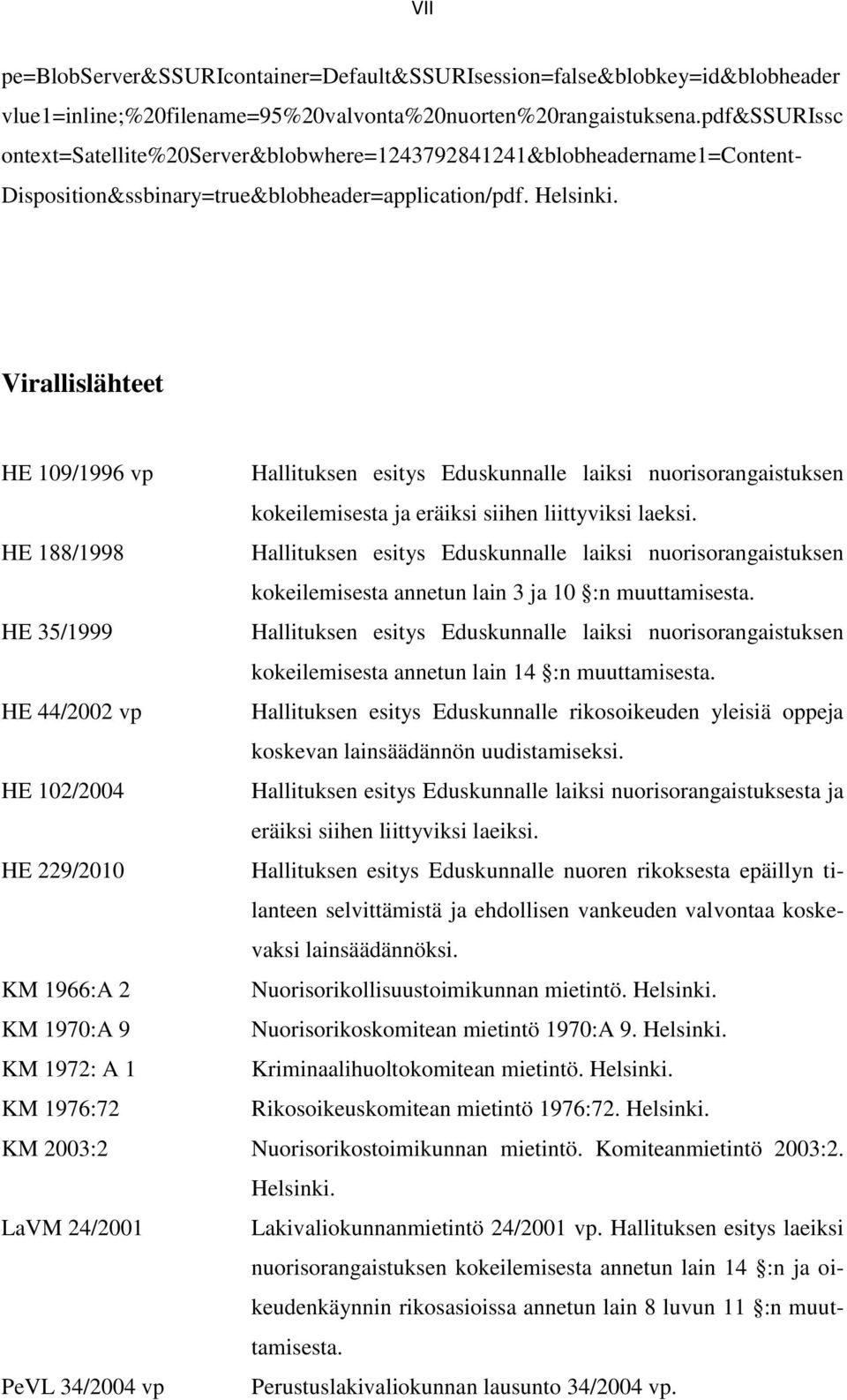 Virallislähteet HE 109/1996 vp Hallituksen esitys Eduskunnalle laiksi nuorisorangaistuksen kokeilemisesta ja eräiksi siihen liittyviksi laeksi.