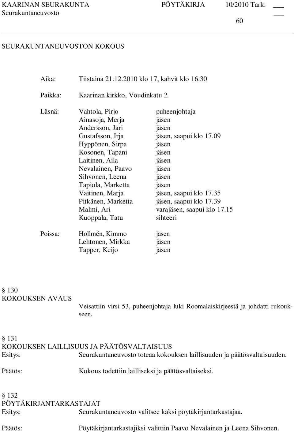 09 Hyppönen, Sirpa jäsen Kosonen, Tapani jäsen Laitinen, Aila jäsen Nevalainen, Paavo jäsen Sihvonen, Leena jäsen Tapiola, Marketta jäsen Vaitinen, Marja jäsen, saapui klo 17.