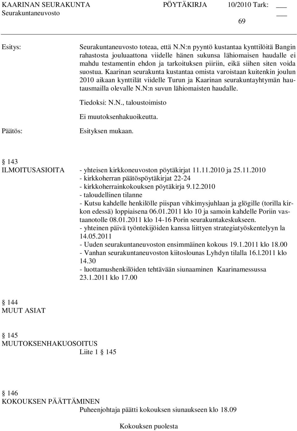 Kaarinan seurakunta kustantaa omista varoistaan kuitenkin joulun 2010 aikaan kynttilät viidelle Turun ja Kaarinan seurakuntayhtymän hautausmailla olevalle N.N:n suvun lähiomaisten haudalle.