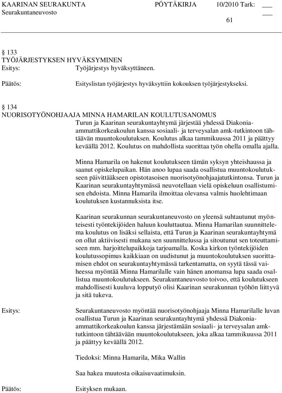 muuntokoulutuksen. Koulutus alkaa tammikuussa 2011 ja päättyy keväällä 2012. Koulutus on mahdollista suorittaa työn ohella omalla ajalla.