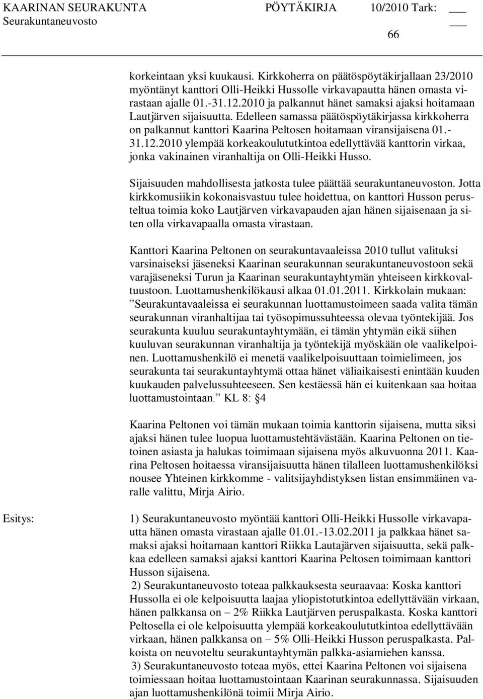 2010 ylempää korkeakoulututkintoa edellyttävää kanttorin virkaa, jonka vakinainen viranhaltija on Olli-Heikki Husso. Sijaisuuden mahdollisesta jatkosta tulee päättää seurakuntaneuvoston.