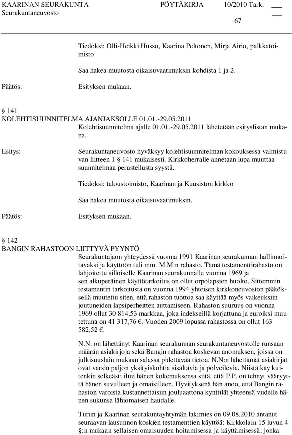 Kirkkoherralle annetaan lupa muuttaa suunnitelmaa perustellusta syystä. Tiedoksi: taloustoimisto, Kaarinan ja Kuusiston kirkko Saa hakea muutosta oikaisuvaatimuksin.