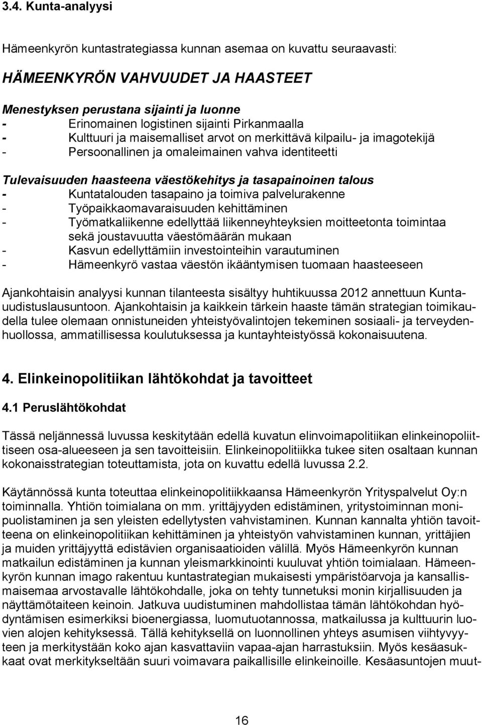 talous - Kuntatalouden tasapaino ja toimiva palvelurakenne - Työpaikkaomavaraisuuden kehittäminen - Työmatkaliikenne edellyttää liikenneyhteyksien moitteetonta toimintaa sekä joustavuutta