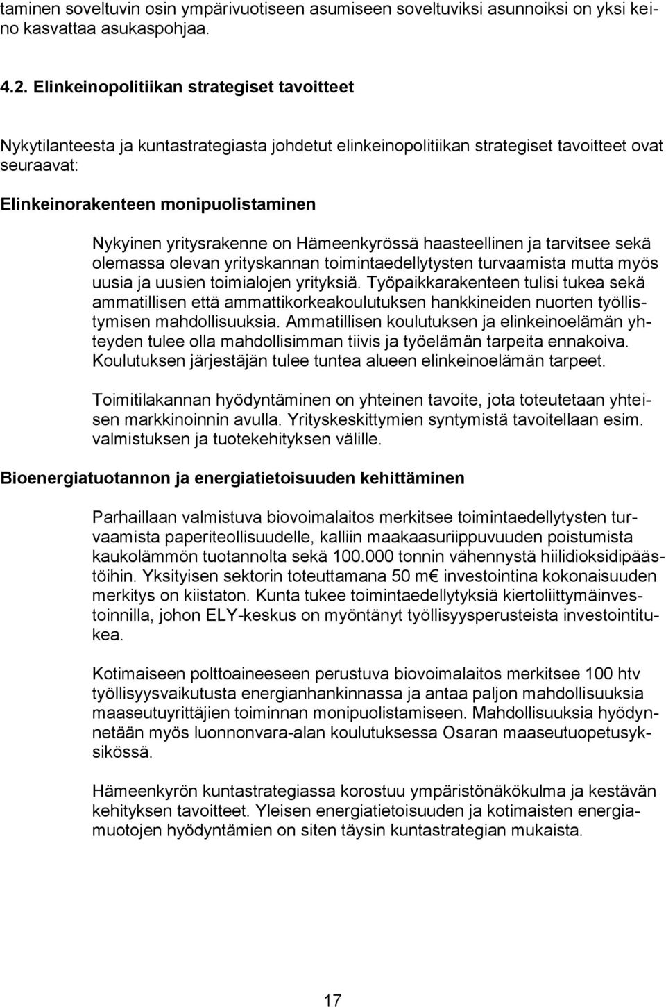 yritysrakenne on Hämeenkyrössä haasteellinen ja tarvitsee sekä olemassa olevan yrityskannan toimintaedellytysten turvaamista mutta myös uusia ja uusien toimialojen yrityksiä.