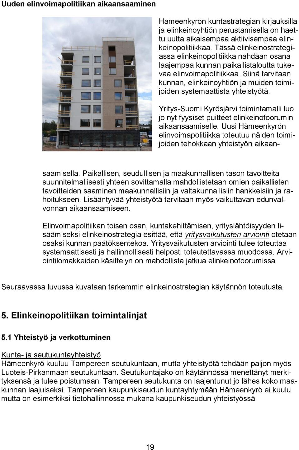 Siinä tarvitaan kunnan, elinkeinoyhtiön ja muiden toimijoiden systemaattista yhteistyötä. Yritys-Suomi Kyrösjärvi toimintamalli luo jo nyt fyysiset puitteet elinkeinofoorumin aikaansaamiselle.