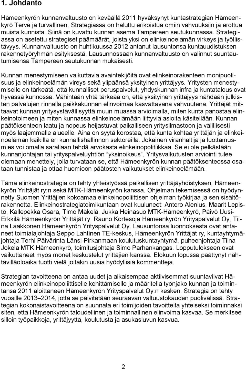 Kunnanvaltuusto on huhtikuussa 2012 antanut lausuntonsa kuntauudistuksen rakennetyöryhmän esityksestä. Lausunnossaan kunnanvaltuusto on valinnut suuntautumisensa Tampereen seutukunnan mukaisesti.