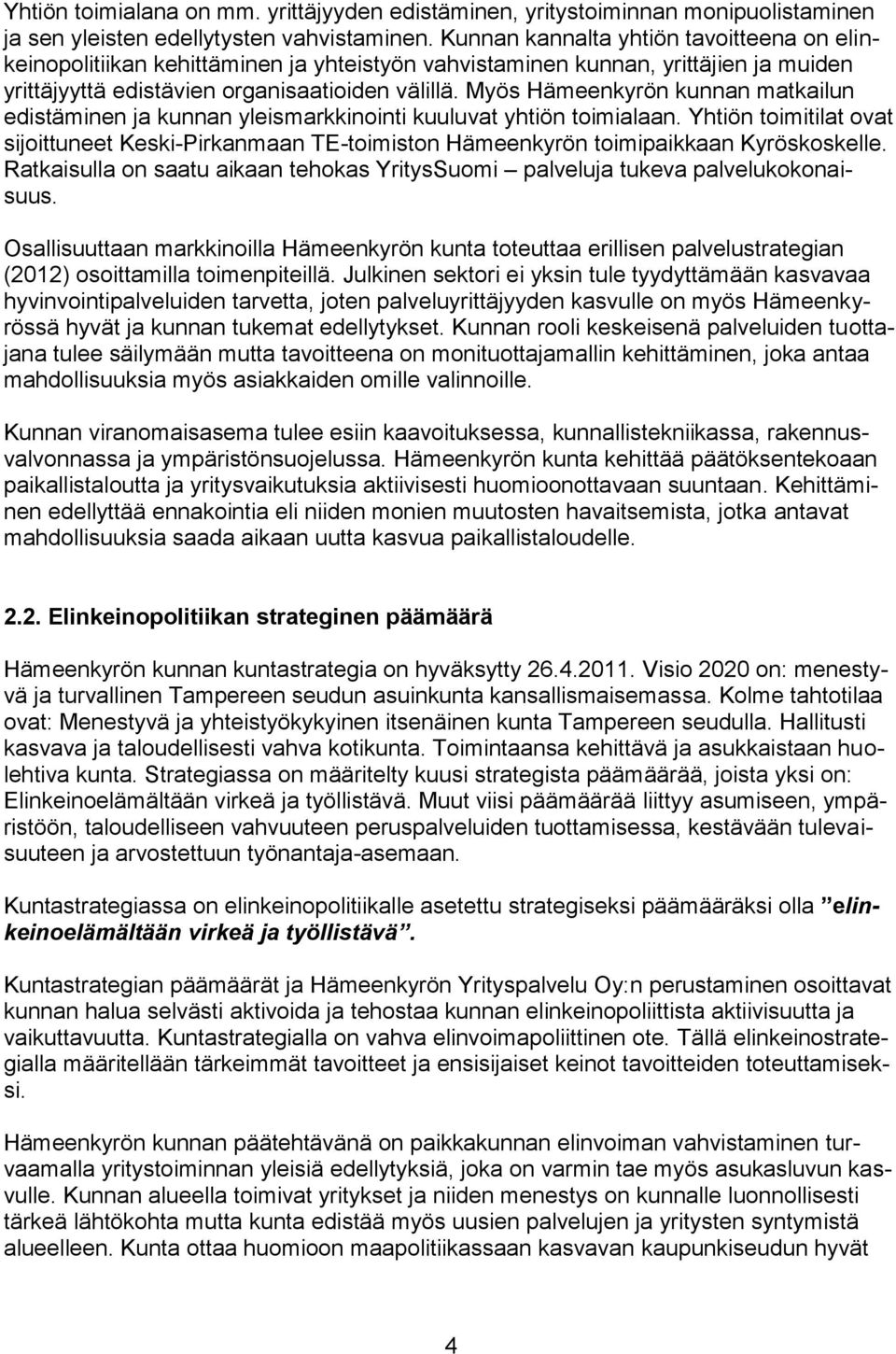 Myös Hämeenkyrön kunnan matkailun edistäminen ja kunnan yleismarkkinointi kuuluvat yhtiön toimialaan.