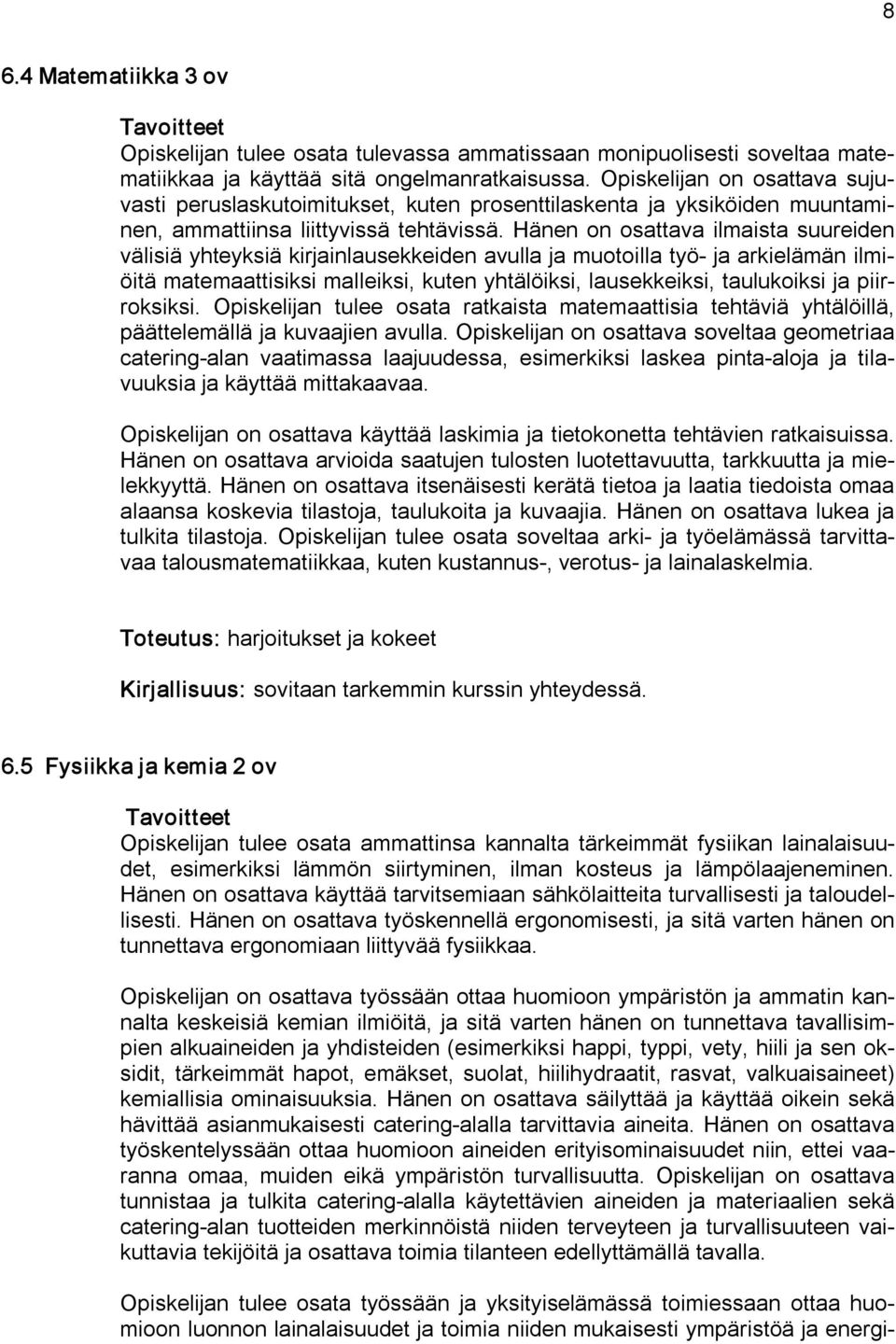 Hänen on osattava ilmaista suureiden välisiä yhteyksiä kirjainlausekkeiden avulla ja muotoilla työ ja arkielämän ilmiöitä matemaattisiksi malleiksi, kuten yhtälöiksi, lausekkeiksi, taulukoiksi ja