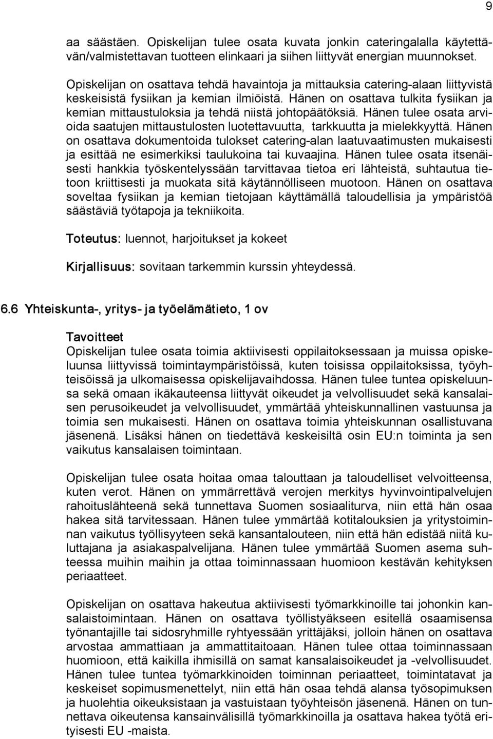 Hänen on osattava tulkita fysiikan ja kemian mittaustuloksia ja tehdä niistä johtopäätöksiä. Hänen tulee osata arvioida saatujen mittaustulosten luotettavuutta, tarkkuutta ja mielekkyyttä.