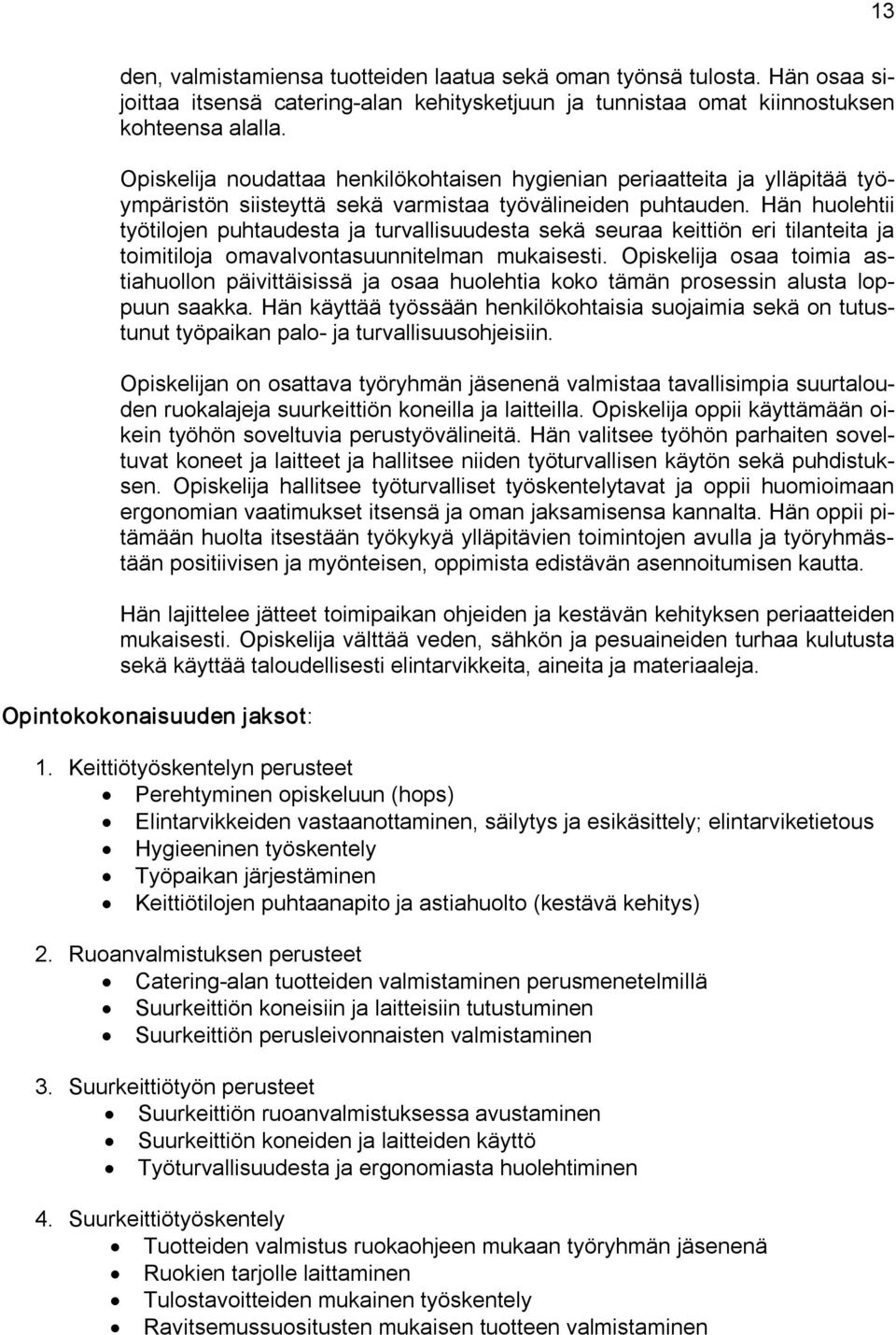 Hän huolehtii työtilojen puhtaudesta ja turvallisuudesta sekä seuraa keittiön eri tilanteita ja toimitiloja omavalvontasuunnitelman mukaisesti.