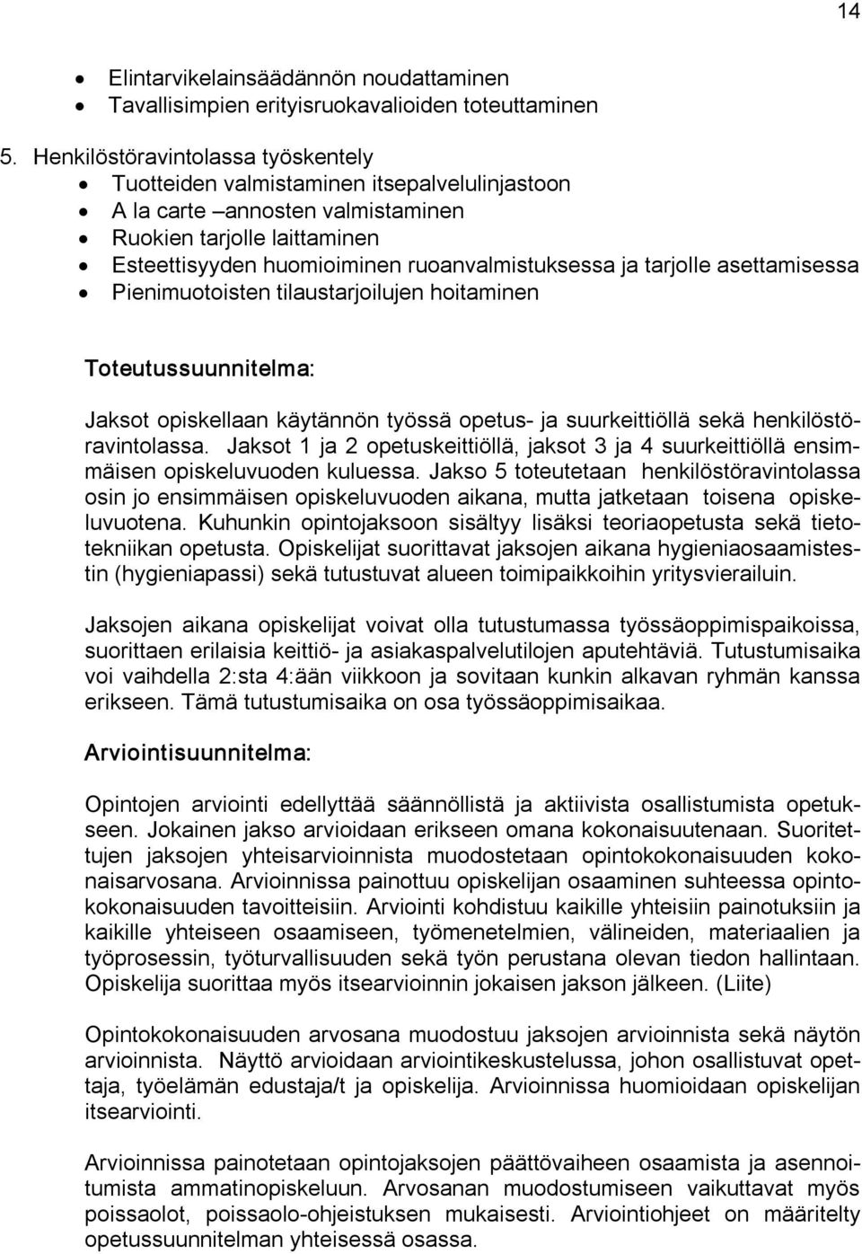 tarjolle asettamisessa Pienimuotoisten tilaustarjoilujen hoitaminen Toteutussuunnitelma: Jaksot opiskellaan käytännön työssä opetus ja suurkeittiöllä sekä henkilöstöravintolassa.