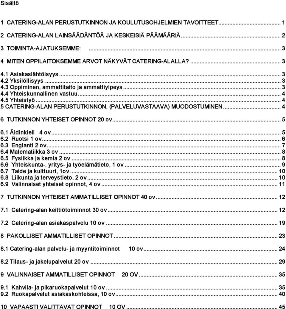 5 Yhteistyö... 4 5 CATERING ALAN PERUSTUTKINNON, (PALVELUVASTAAVA) MUODOSTUMINEN... 4 6 TUTKINNON YHTEISET OPINNOT 20 ov... 5 6.1 Äidinkieli 4 ov... 5 6.2 Ruotsi 1 ov... 6 6.3 Englanti 2 ov... 7 6.