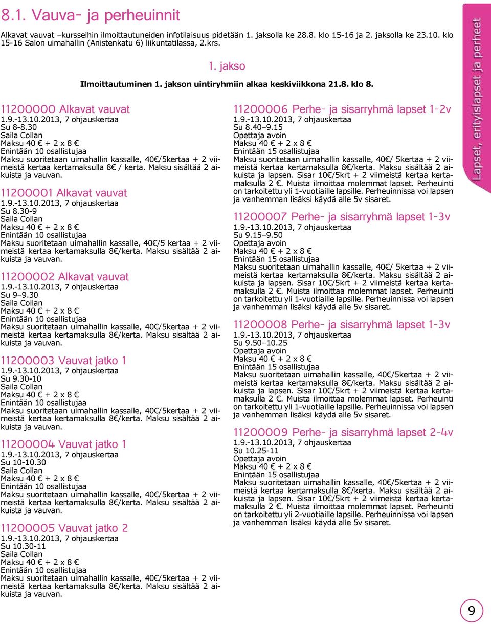 2013, 7 ohjauskertaa Su 8-8.30 Saila Collan Maksu 40 + 2 x 8 Enintään 10 osallistujaa Maksu suoritetaan uimahallin kassalle, 40 /5kertaa + 2 viimeistä kertaa kertamaksulla 8 / kerta.