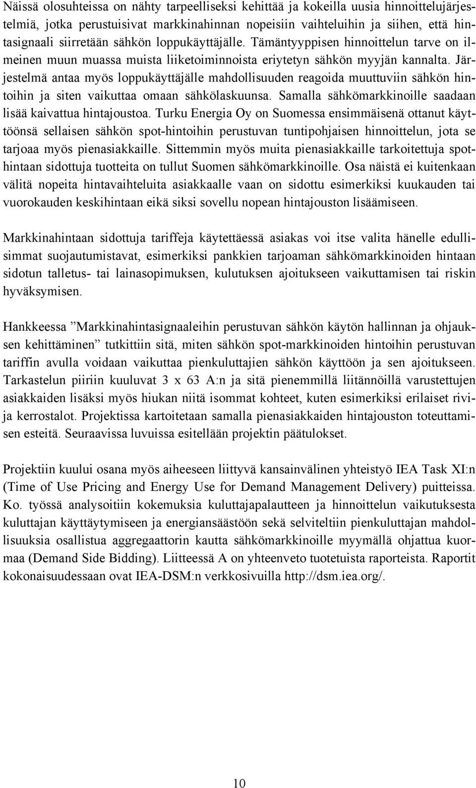 Järjestelmä antaa myös loppukäyttäjälle mahdollisuuden reagoida muuttuviin sähkön hintoihin ja siten vaikuttaa omaan sähkölaskuunsa. Samalla sähkömarkkinoille saadaan lisää kaivattua hintajoustoa.