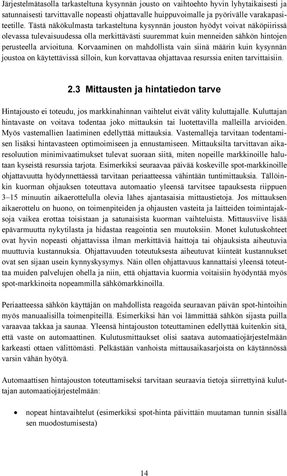 Korvaaminen on mahdollista vain siinä määrin kuin kysynnän joustoa on käytettävissä silloin, kun korvattavaa ohjattavaa resurssia eniten tarvittaisiin. 2.