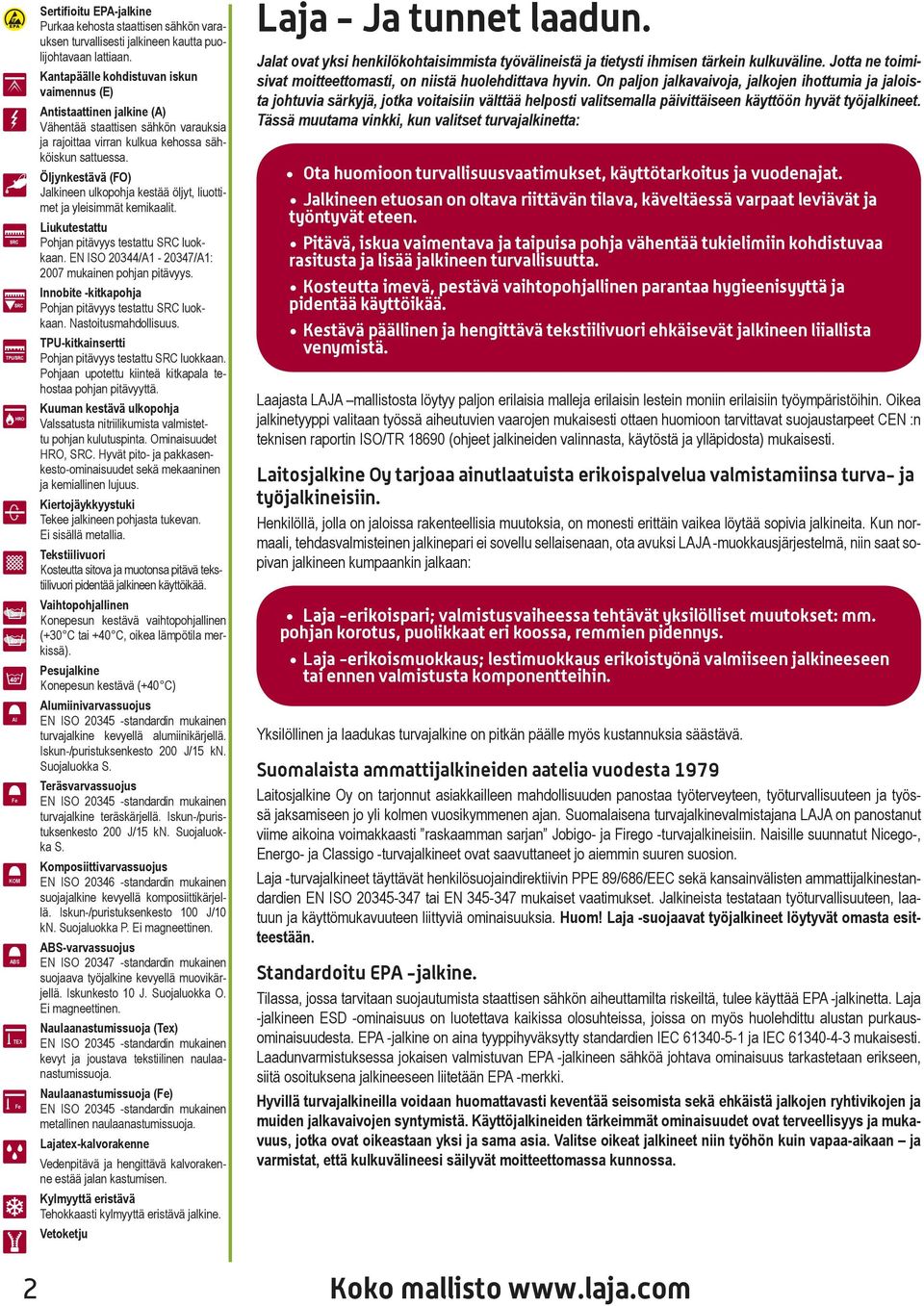 Öljynkestävä (FO) Jalkineen ulkopohja kestää öljyt, liuottimet ja yleisimmät kemikaalit. Liukutestattu Pohjan pitävyys testattu SRC luokkaan. EN ISO 20344/A1-20347/A1: 2007 mukainen pohjan pitävyys.