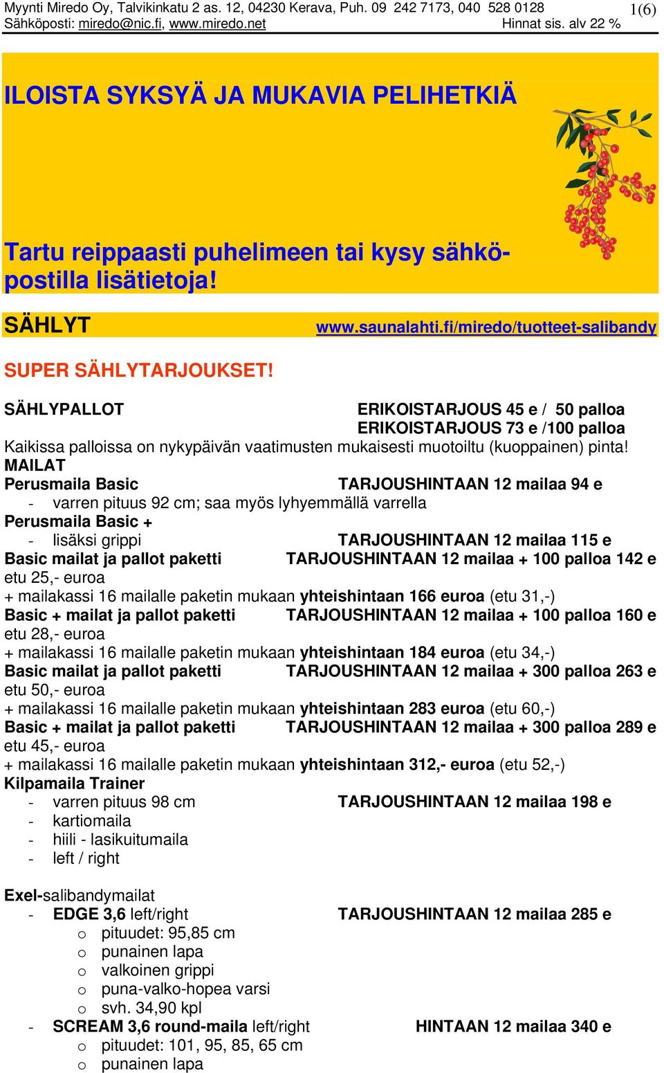 MAILAT Perusmaila Basic TARJOUSHINTAAN 12 mailaa 94 e - varren pituus 92 cm; saa myös lyhyemmällä varrella Perusmaila Basic + - lisäksi grippi TARJOUSHINTAAN 12 mailaa 115 e Basic mailat ja pallot