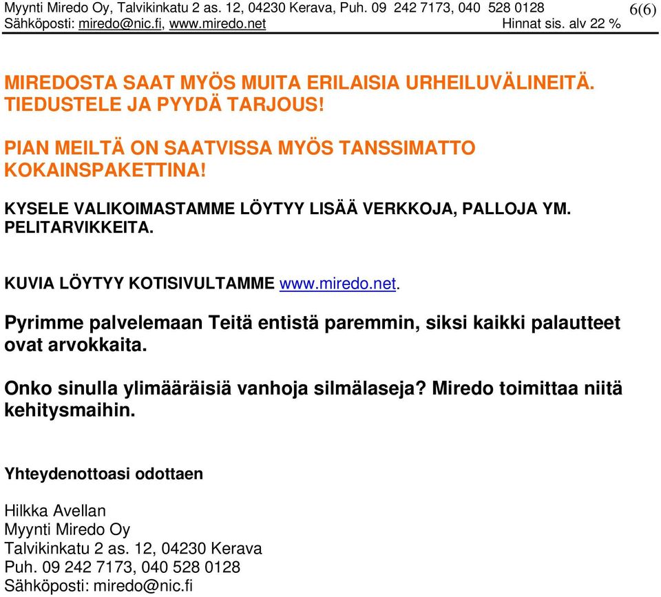 Pyrimme palvelemaan Teitä entistä paremmin, siksi kaikki palautteet ovat arvokkaita. Onko sinulla ylimääräisiä vanhoja silmälaseja?