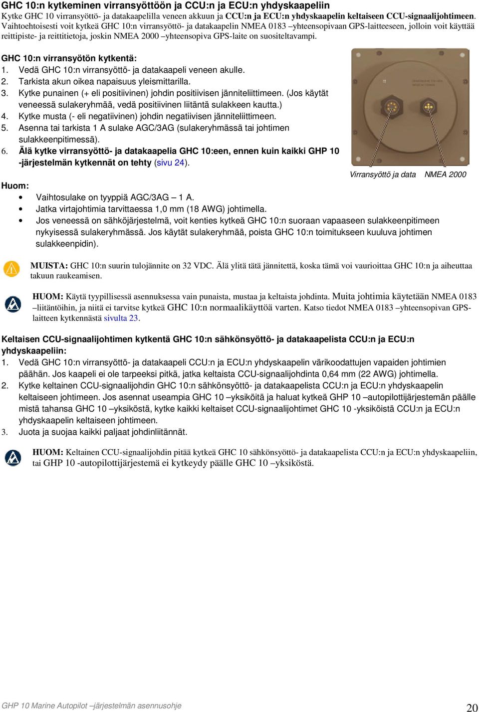 GPS-laite on suositeltavampi. GHC 10:n virransyötön kytkentä: 1. Vedä GHC 10:n virransyöttö- ja datakaapeli veneen akulle. 2. Tarkista akun oikea napaisuus yleismittarilla. 3.