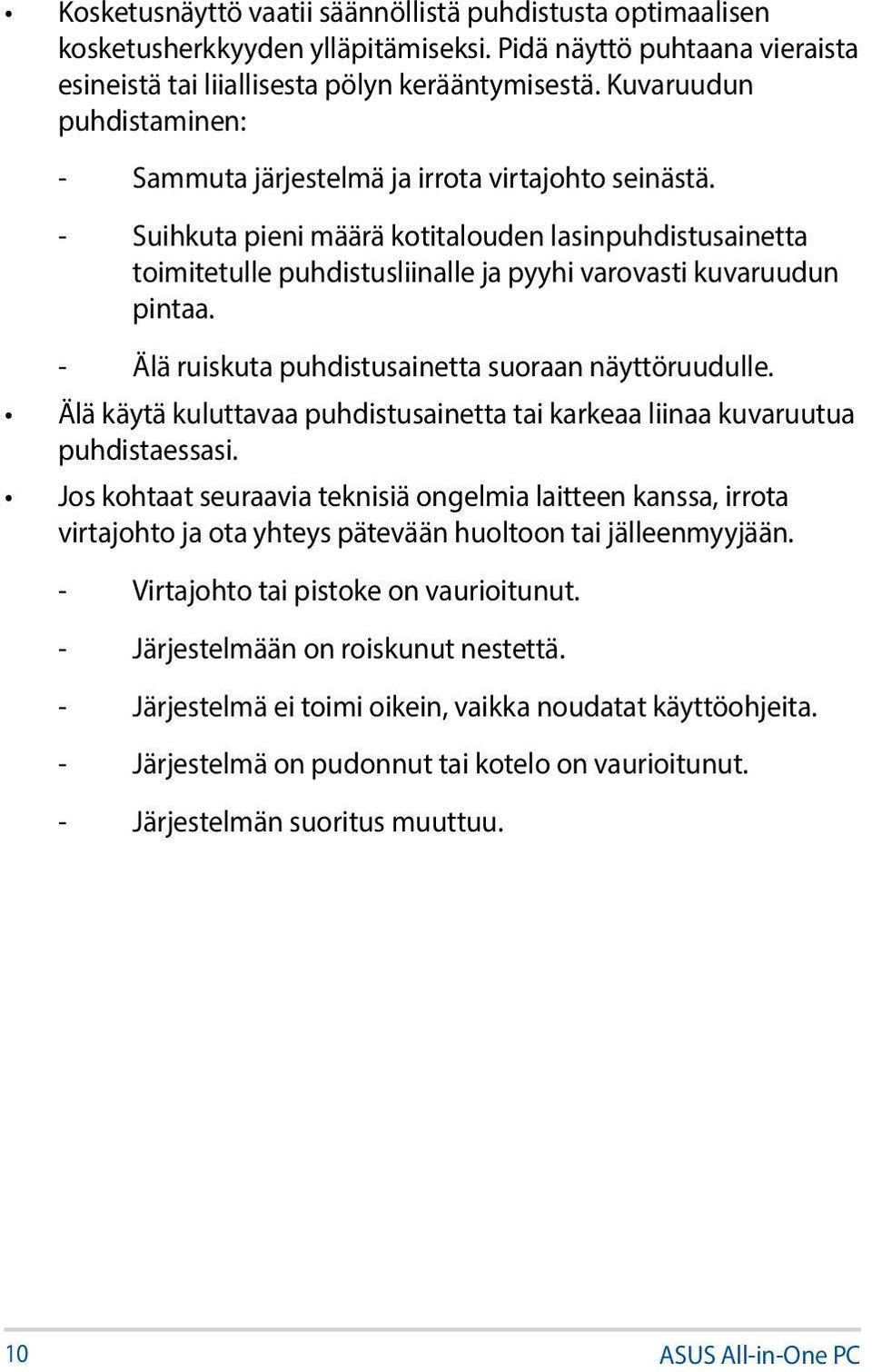 - Suihkuta pieni määrä kotitalouden lasinpuhdistusainetta toimitetulle puhdistusliinalle ja pyyhi varovasti kuvaruudun pintaa. - Älä ruiskuta puhdistusainetta suoraan näyttöruudulle.