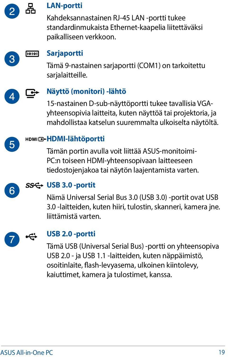 Näyttö (monitori) -lähtö 15-nastainen D-sub-näyttöportti tukee tavallisia VGAyhteensopivia laitteita, kuten näyttöä tai projektoria, ja mahdollistaa katselun suuremmalta ulkoiselta näytöltä.