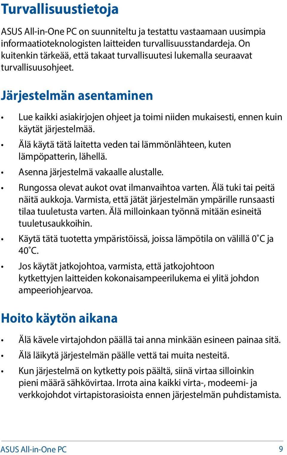 Järjestelmän asentaminen Lue kaikki asiakirjojen ohjeet ja toimi niiden mukaisesti, ennen kuin käytät järjestelmää. Älä käytä tätä laitetta veden tai lämmönlähteen, kuten lämpöpatterin, lähellä.