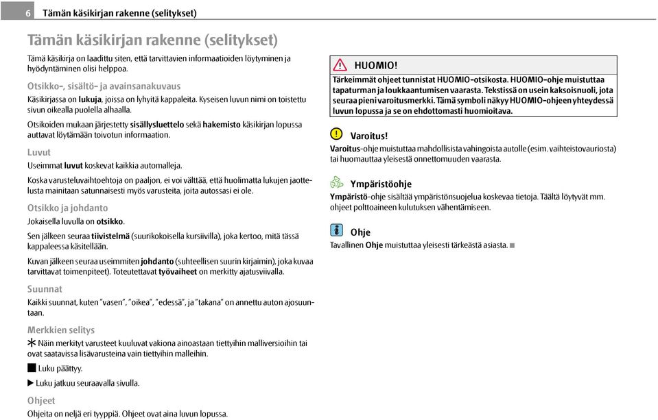 Otsikoiden mukaan järjestetty sisällysluettelo sekä hakemisto käsikirjan lopussa auttavat löytämään toivotun informaation. Luvut Useimmat luvut koskevat kaikkia automalleja.