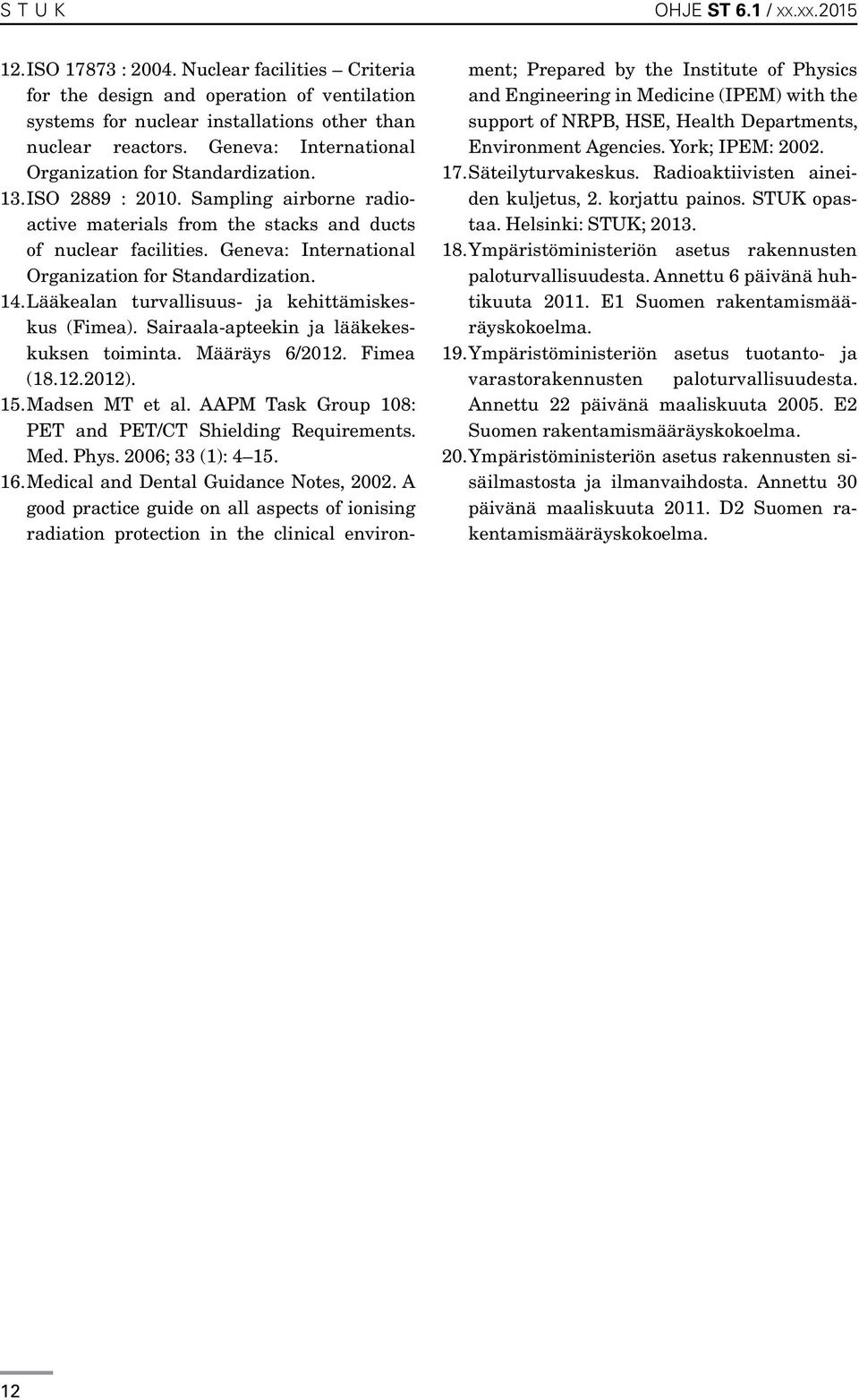 Geneva: International Organization for Standardization. 14. Lääkealan turvallisuus- ja kehittämiskeskus (Fimea). Sairaala-apteekin ja lääkekeskuksen toiminta. Määräys 6/2012. Fimea (18.12.2012). 15.