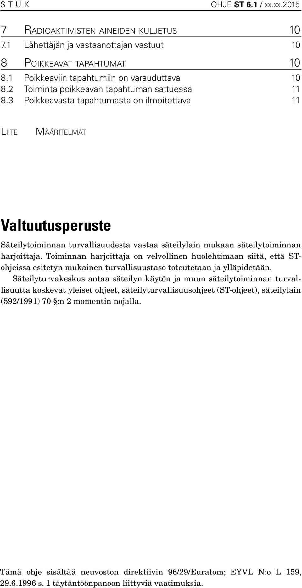 3 Poikkeavasta tapahtumasta on ilmoitettava 11 Liite Määritelmät Valtuutusperuste Säteilytoiminnan turvallisuudesta vastaa säteilylain mukaan säteilytoiminnan harjoittaja.