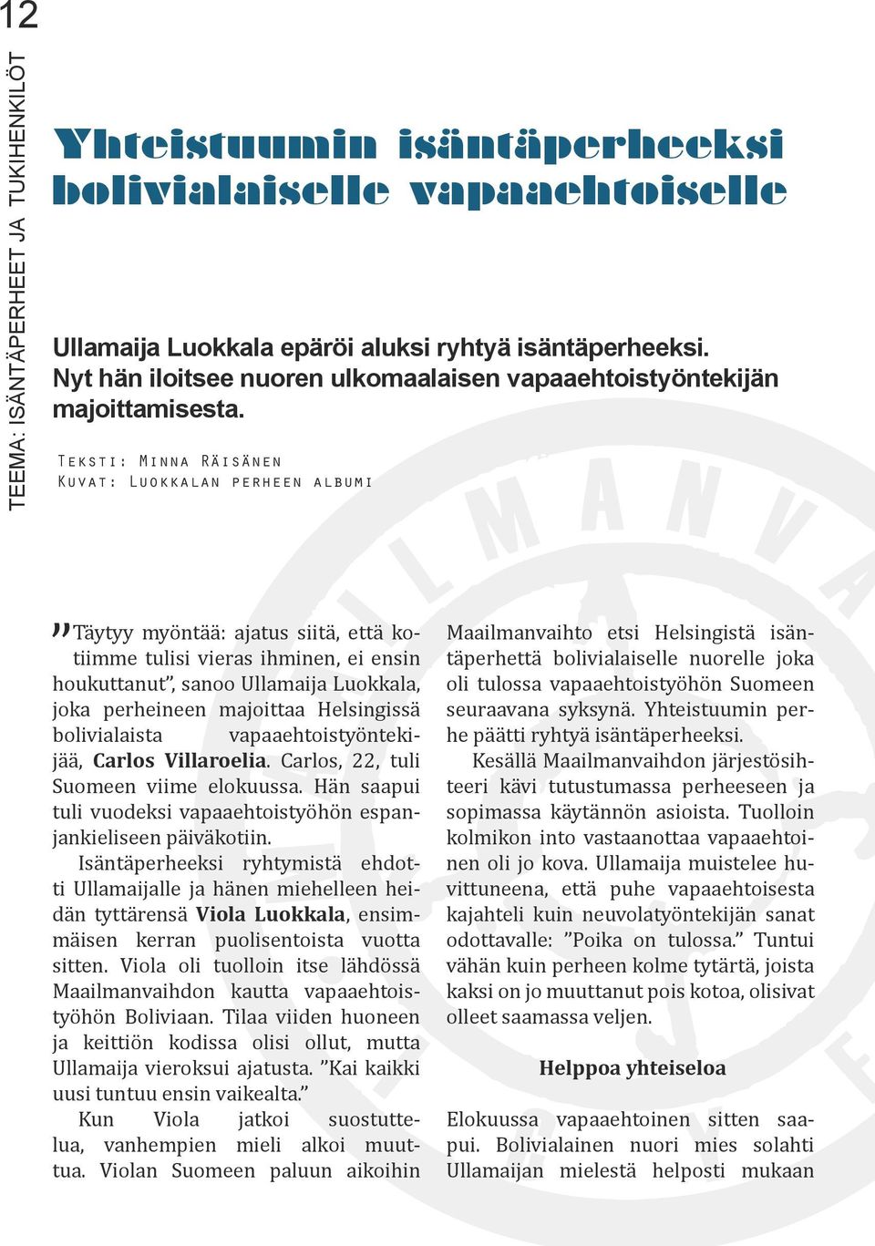 Teksti: Minna Räisänen Kuvat: Luokkalan perheen albumi Täytyy myöntää: ajatus siitä, että kotiimme tulisi vieras ihminen, ei ensin houkuttanut, sanoo Ullamaija Luokkala, joka perheineen majoittaa