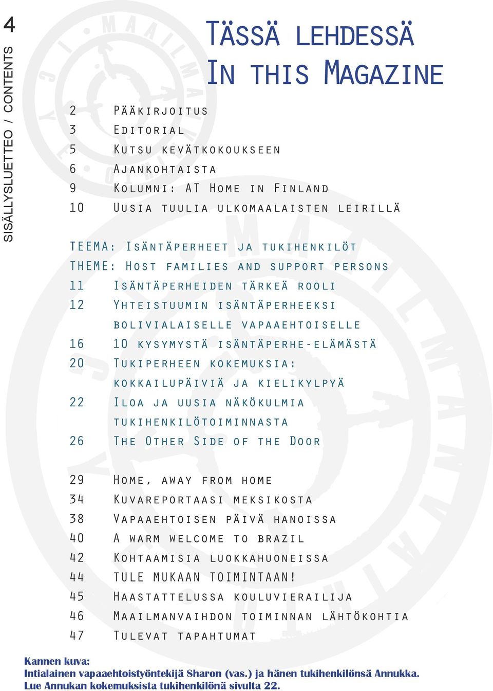 Tukiperheen kokemuksia: kokkailupäiviä ja kielikylpyä 22 Iloa ja uusia näkökulmia tukihenkilötoiminnasta 26 The Other Side of the Door Tässä lehdessä In this Magazine 29 Home, away from home 34