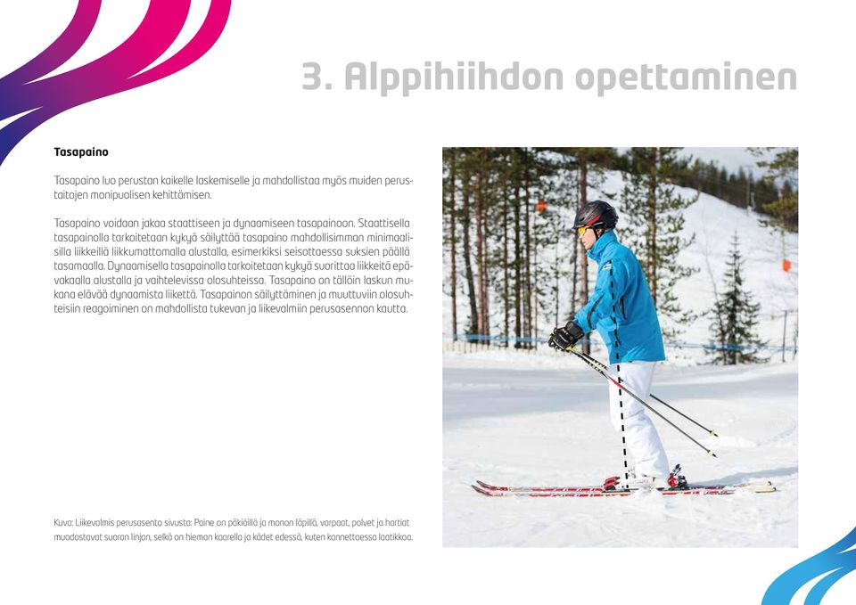 Staattisella tasapainolla tarkoitetaan kykyä säilyttää tasapaino mahdollisimman minimaalisilla liikkeillä liikkumattomalla alustalla, esimerkiksi seisottaessa suksien päällä tasamaalla.