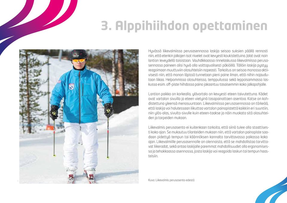 Tällöin laskija pystyy reagoimaan muuttuviin olosuhteisiin nopeasti. Tarkoitus on seisoa monossa aktiivisesti niin, että monon läpissä tunnetaan pieni paine ilman, että niihin nojaudutaan liikaa.