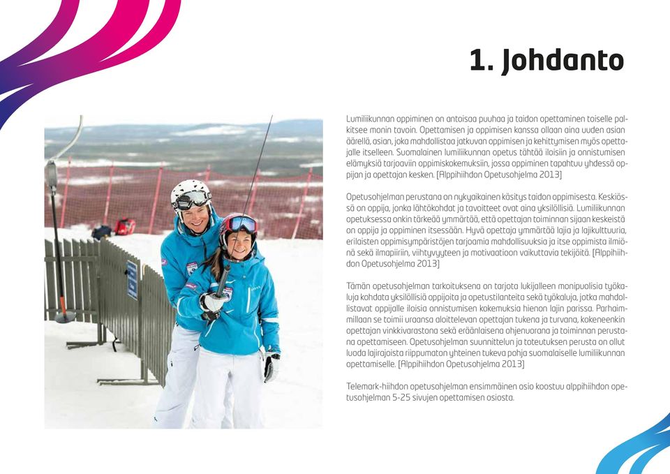 Suomalainen lumiliikunnan opetus tähtää iloisiin ja onnistumisen elämyksiä tarjoaviin oppimiskokemuksiin, jossa oppiminen tapahtuu yhdessä oppijan ja opettajan kesken.