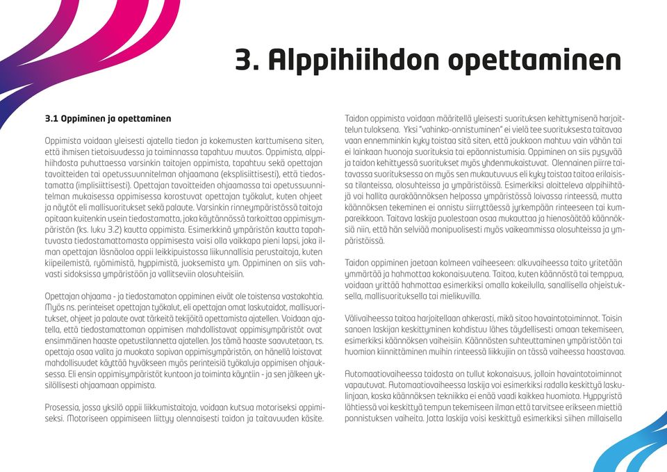 Opettajan tavoitteiden ohjaamassa tai opetussuunnitelman mukaisessa oppimisessa korostuvat opettajan työkalut, kuten ohjeet ja näytöt eli mallisuoritukset sekä palaute.