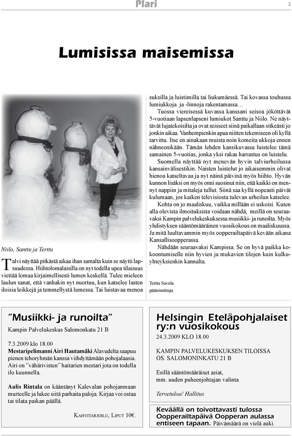 Tulee mieleen laulun sanat, että vanhakin nyt nuortuu, kun katselee lasten iloisia leikkejä ja temmellystä lumessa. Tai luistavaa menoa suksilla ja luistimilla tai liukumäessä.