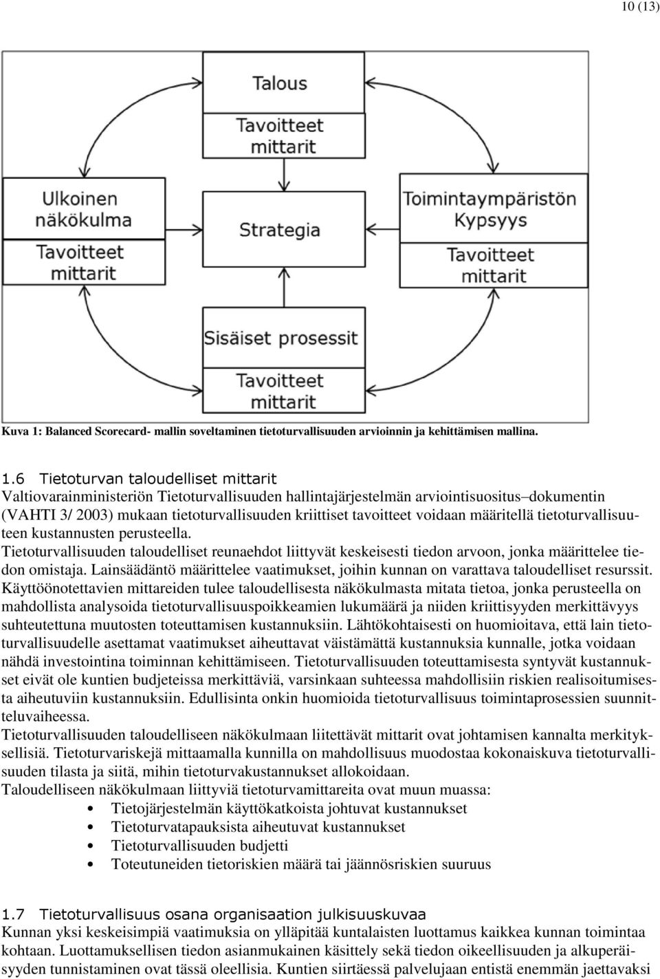 6 Tietoturvan taloudelliset mittarit Valtiovarainministeriön Tietoturvallisuuden hallintajärjestelmän arviointisuositus dokumentin (VAHTI 3/ 2003) mukaan tietoturvallisuuden kriittiset tavoitteet